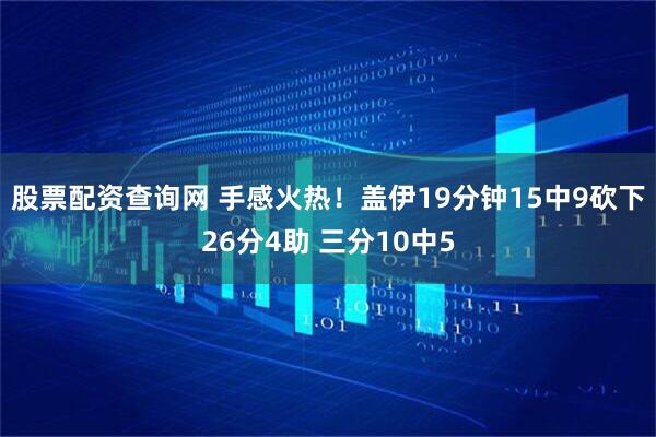 股票配资查询网 手感火热！盖伊19分钟15中9砍下26分4助 三分10中5